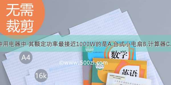 如图中的几种用电器中 其额定功率最接近1000W的是A.台式小电扇B.计算器C.便携收音机D