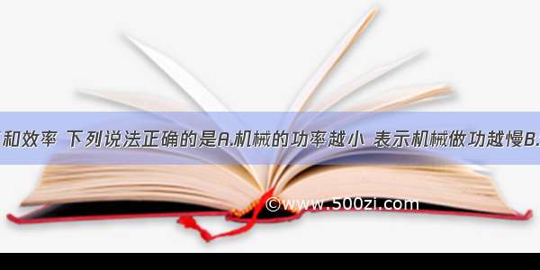 关于的功率和效率 下列说法正确的是A.机械的功率越小 表示机械做功越慢B.使用机械可