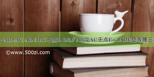 如图 在△ABC中 AB=AC AD⊥BC于点D DE∥AB交AC于点E △ADE是等腰三角形吗？为什么？