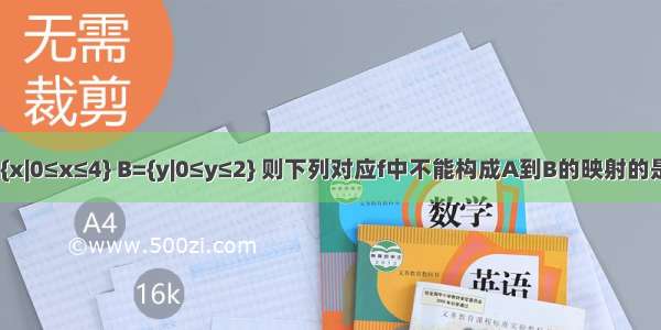 设集合A={x|0≤x≤4} B={y|0≤y≤2} 则下列对应f中不能构成A到B的映射的是A.B.C.D.