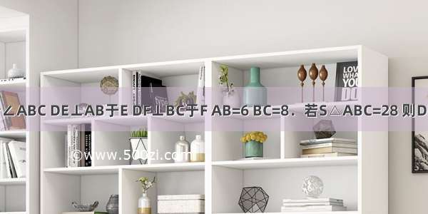 如图 BD平分∠ABC DE⊥AB于E DF⊥BC于F AB=6 BC=8．若S△ABC=28 则DE=________．