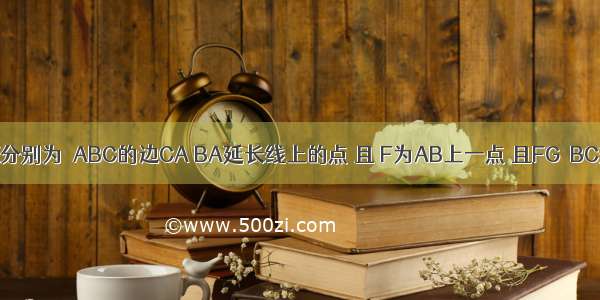 已知：D E分别为△ABC的边CA BA延长线上的点 且 F为AB上一点 且FG∥BC交AC于G．