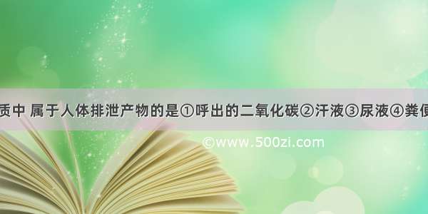 下列物质中 属于人体排泄产物的是①呼出的二氧化碳　②汗液　③尿液　④粪便　⑤唾液