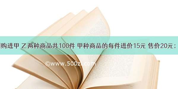 某商场计划购进甲 乙两种商品共100件 甲种商品的每件进价15元 售价20元；?乙种商品