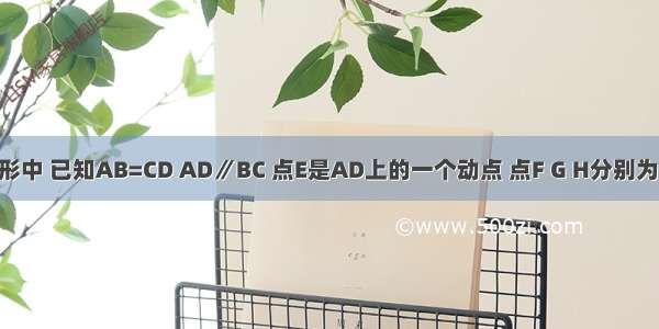 在等腰梯形中 已知AB=CD AD∥BC 点E是AD上的一个动点 点F G H分别为BE BC CE