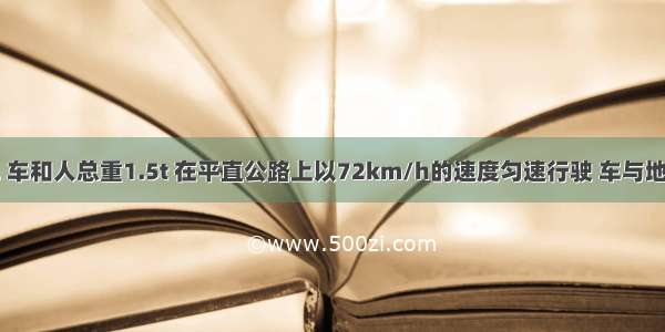 一辆小汽车 车和人总重1.5t 在平直公路上以72km/h的速度匀速行驶 车与地面的摩擦力