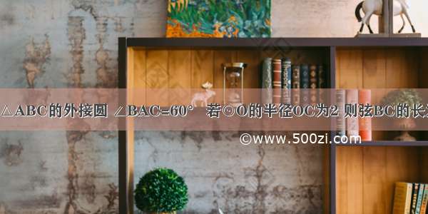 如图 ⊙O是△ABC的外接圆 ∠BAC=60° 若⊙O的半径OC为2 则弦BC的长为________．