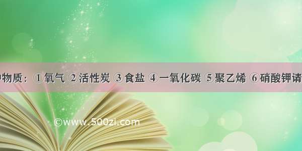 现有六种物质：①氧气 ②活性炭 ③食盐 ④一氧化碳 ⑤聚乙烯 ⑥硝酸钾请选择相应