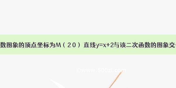 已知二次函数图象的顶点坐标为M（2 0） 直线y=x+2与该二次函数的图象交于A B两点 