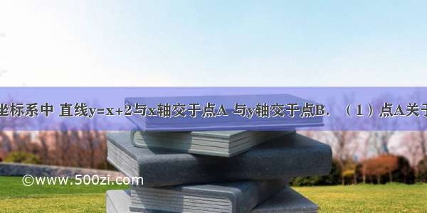 在平面直角坐标系中 直线y=x+2与x轴交于点A 与y轴交于点B．（1）点A关于原点的对称