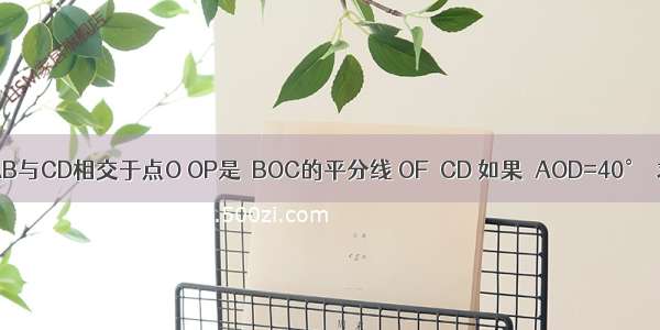 如图 直线AB与CD相交于点O OP是∠BOC的平分线 OF⊥CD 如果∠AOD=40°．求：（1）