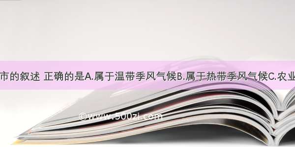 下列关于我市的叙述 正确的是A.属于温带季风气候B.属于热带季风气候C.农业是我市的经