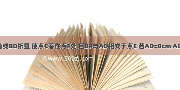 如图 将矩形ABCD沿对角线BD折叠 使点C落在点F处 且BF与AD相交于点E 若AD=8cm AB=4cm 则AE=________．