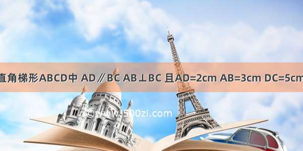 已知如图 在直角梯形ABCD中 AD∥BC AB⊥BC 且AD=2cm AB=3cm DC=5cm．（1）求下