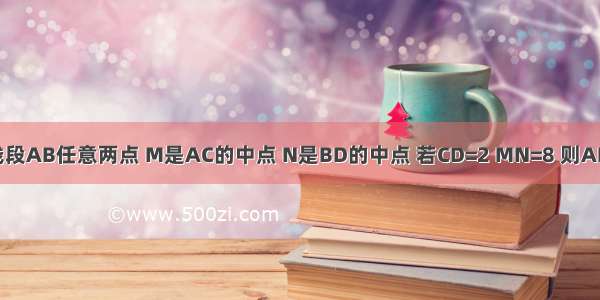 如图 C D是线段AB任意两点 M是AC的中点 N是BD的中点 若CD=2 MN=8 则AB=________．