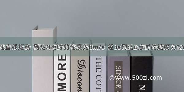 物体做匀加速直线运动 到达A点时的速度为3m/s 经3s到达B点时的速度为12m/s 则加速