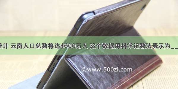 据有关部门统计 云南人口总数将达4600万人 这个数据用科学记数法表示为________?人．