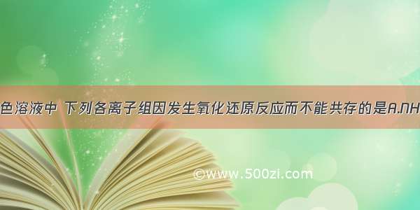 在pH=1的无色溶液中 下列各离子组因发生氧化还原反应而不能共存的是A.NH4+ K+ Na+