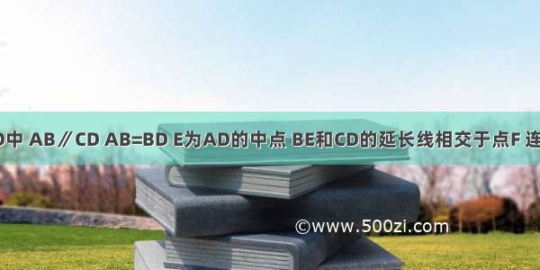 在梯形ABCD中 AB∥CD AB=BD E为AD的中点 BE和CD的延长线相交于点F 连接AF．（1）