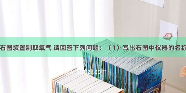 实验室常用右图装置制取氧气 请回答下列问题：（1）写出右图中仪器的名称：a______ 