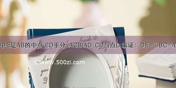 △ABC中E是AB的中点 CD平分∠ACB AD⊥CD与点D 求证：DE=（BC-AC）．