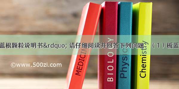 如图是&ldquo;板蓝根颗粒说明书&rdquo; 请仔细阅读并回答下列问题：（1）板蓝根是非处方药吗？