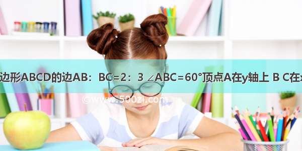 如图 平行四边形ABCD的边AB：BC=2：3 ∠ABC=60°顶点A在y轴上 B C在x轴上 D点在