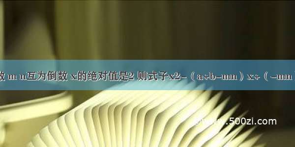 已知a b互为相反数 m n互为倒数 x的绝对值是2 则式子x2-（a+b-mn）x+（-mn）的值是________．