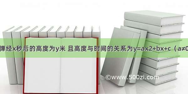 飞行中的炮弹经x秒后的高度为y米 且高度与时间的关系为y=ax2+bx+c（a≠0） 若此炮弹