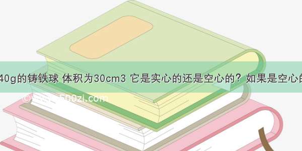 一质量为140g的铸铁球 体积为30cm3 它是实心的还是空心的？如果是空心的 中空部分