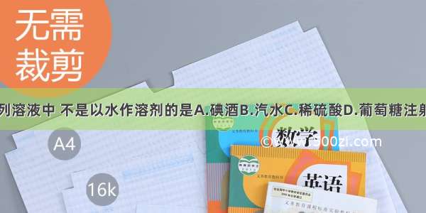 下列溶液中 不是以水作溶剂的是A.碘酒B.汽水C.稀硫酸D.葡萄糖注射液