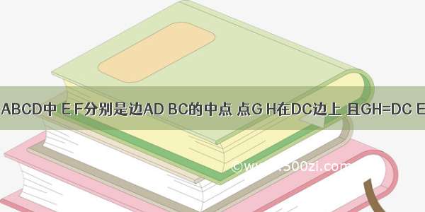 如图 在矩形ABCD中 E F分别是边AD BC的中点 点G H在DC边上 且GH=DC EH与FG相