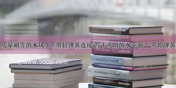 如图所示 质量相等的木块A B 用轻弹簧连接 置于光滑的水平面上 开始弹簧处于自然