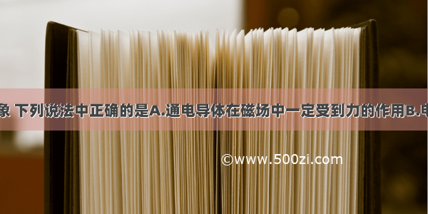 关于电磁现象 下列说法中正确的是A.通电导体在磁场中一定受到力的作用B.电动机是利用