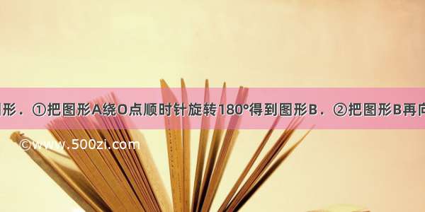 画出下列各图形．①把图形A绕O点顺时针旋转180°得到图形B．②把图形B再向右平移4格得