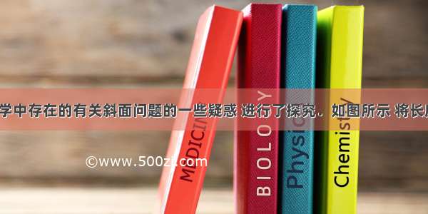 小明针对同学中存在的有关斜面问题的一些疑惑 进行了探究．如图所示 将长度为1m的长