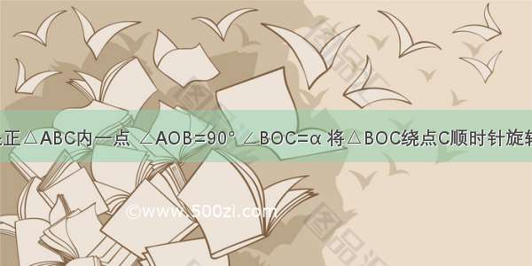 如图 点O是正△ABC内一点 ∠AOB=90° ∠BOC=α 将△BOC绕点C顺时针旋转60°得到△