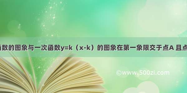 已知反比例函数的图象与一次函数y=k（x-k）的图象在第一象限交于点A 且点A的纵坐标为