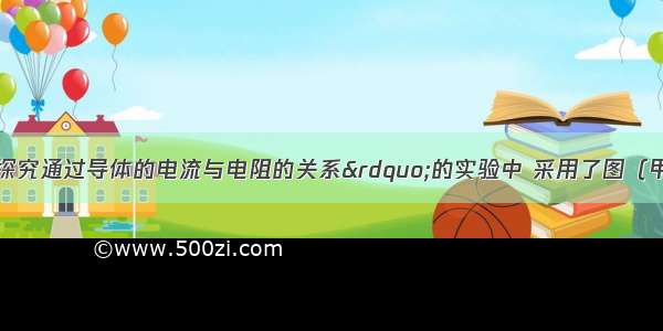 冬冬在做“探究通过导体的电流与电阻的关系”的实验中 采用了图（甲）所示的电路图．