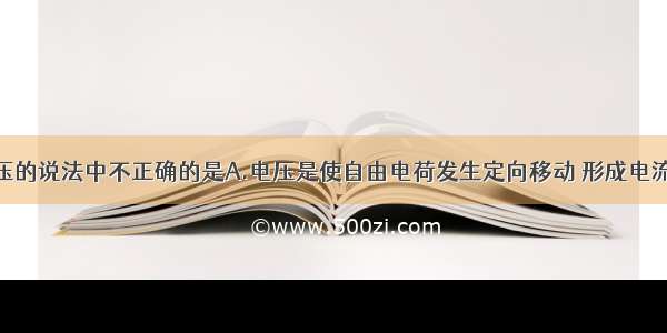 下列关于电压的说法中不正确的是A.电压是使自由电荷发生定向移动 形成电流的原因B.电