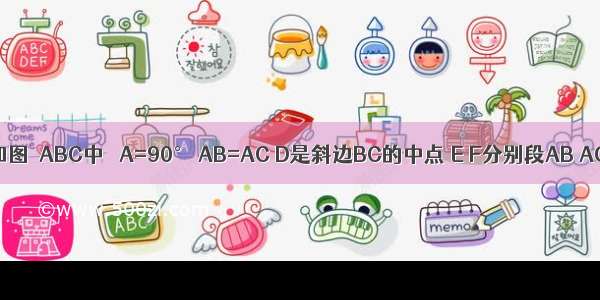 已知：如图△ABC中 ∠A=90° AB=AC D是斜边BC的中点 E F分别段AB AC上 且