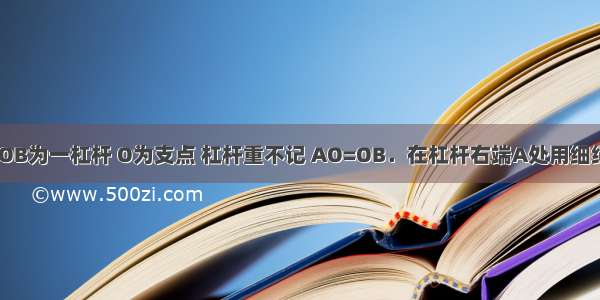 如图所示 AOB为一杠杆 O为支点 杠杆重不记 AO=OB．在杠杆右端A处用细绳悬挂重为G