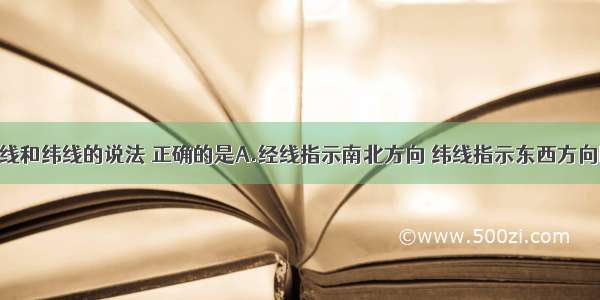 下列关于经线和纬线的说法 正确的是A.经线指示南北方向 纬线指示东西方向B.经线都是