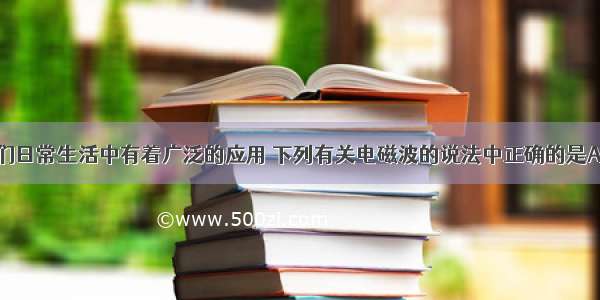 电磁波在我们日常生活中有着广泛的应用 下列有关电磁波的说法中正确的是A.由于月球上