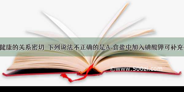 元素与人体健康的关系密切．下列说法不正确的是A.食盐中加入碘酸钾可补充碘元素 预防