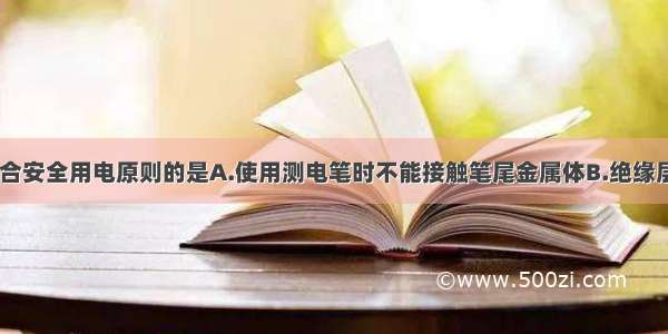 如图所示 符合安全用电原则的是A.使用测电笔时不能接触笔尾金属体B.绝缘层破损了的导