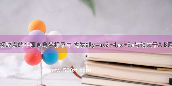 在以点O为坐标原点的平面直角坐标系中 抛物线y=ax2+4ax+3a与轴交于A B两点（OA＞OB