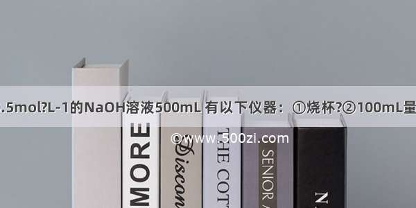 实验室欲配制0.5mol?L-1的NaOH溶液500mL 有以下仪器：①烧杯?②100mL量筒?③1000mL?