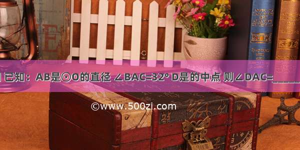 如图 已知：AB是⊙O的直径 ∠BAC=32° D是的中点 则∠DAC=________．