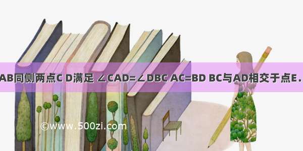 已知：如图 直线AB同侧两点C D满足 ∠CAD=∠DBC AC=BD BC与AD相交于点E．?求证：AE=BE．